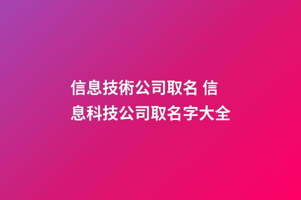 信息技術公司取名 信息科技公司取名字大全-第1張-公司起名-玄機派